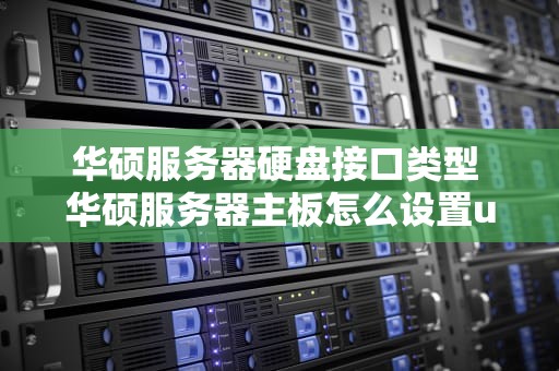 华硕服务器硬盘接口类型 华硕服务器主板怎么设置u盘启动