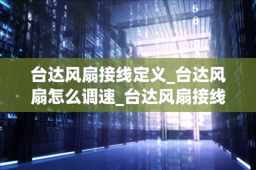 台达风扇接线定义_台达风扇怎么调速_台达风扇接线定义及其应用