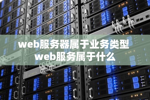 web服务器属于业务类型 web服务属于什么