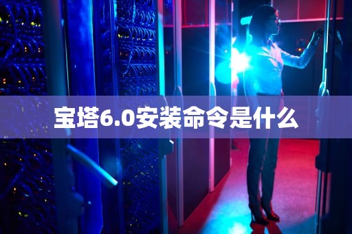 宝塔6.0安装命令是什么