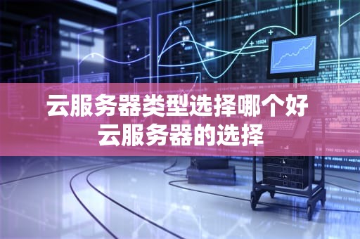 云服务器类型选择哪个好 云服务器的选择
