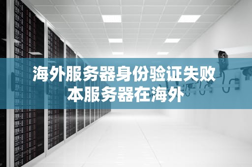 海外服务器身份验证失败 本服务器在海外