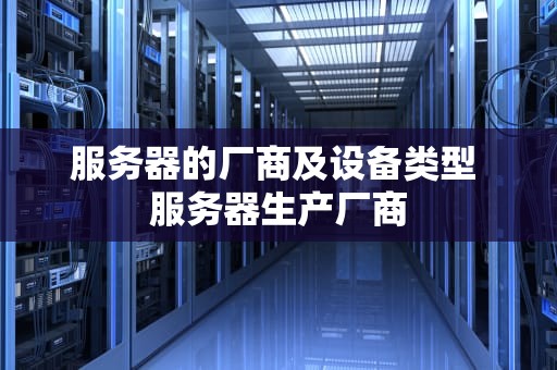 服务器的厂商及设备类型 服务器生产厂商