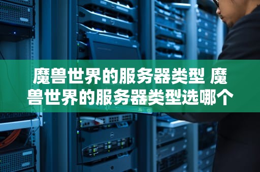 魔兽世界的服务器类型 魔兽世界的服务器类型选哪个