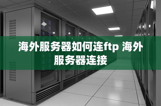 海外服务器如何连ftp 海外服务器连接