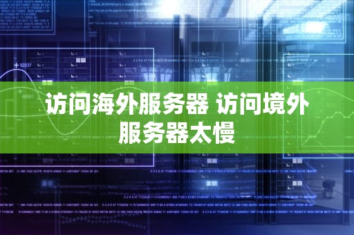 访问海外服务器 访问境外服务器太慢