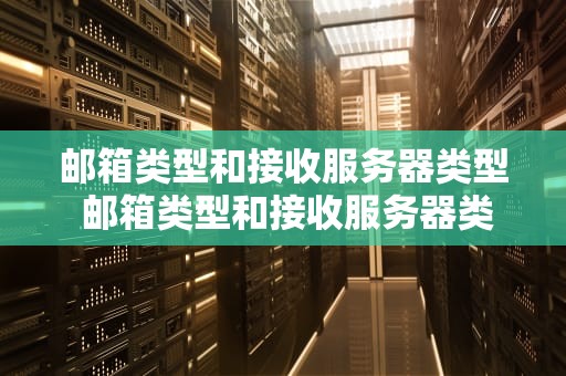 邮箱类型和接收服务器类型 邮箱类型和接收服务器类型一样吗