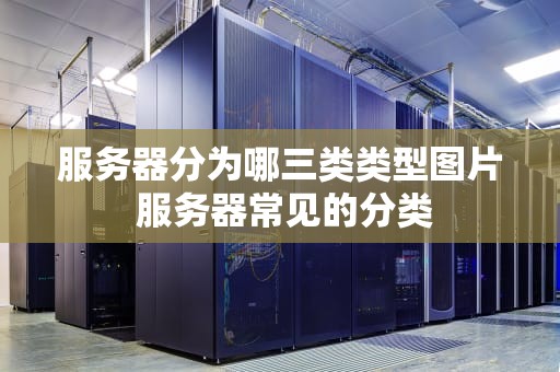 服务器分为哪三类类型图片 服务器常见的分类