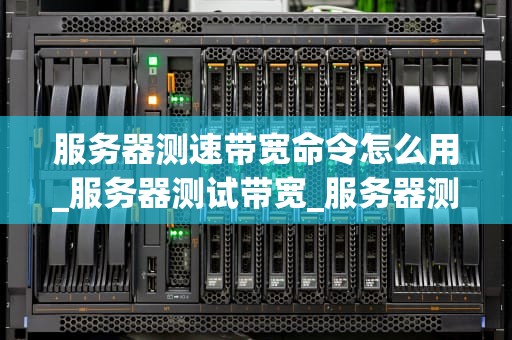 服务器测速带宽命令怎么用_服务器测试带宽_服务器测速带宽命令的使用与实践