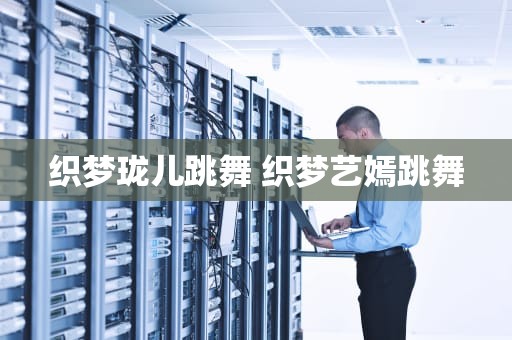 织梦珑儿跳舞 织梦艺嫣跳舞
