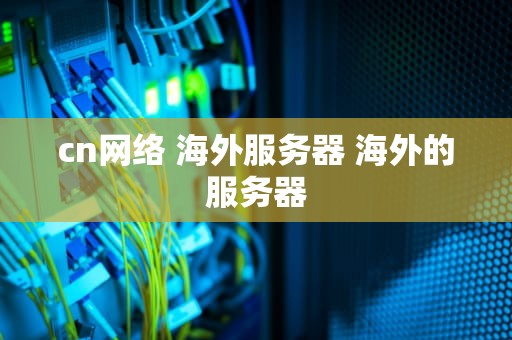 cn网络 海外服务器 海外的服务器