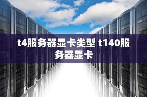 t4服务器显卡类型 t140服务器显卡