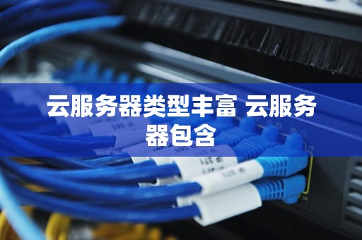 云服务器类型丰富 云服务器包含
