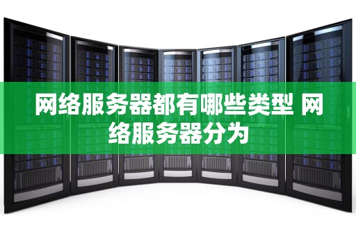 网络服务器都有哪些类型 网络服务器分为