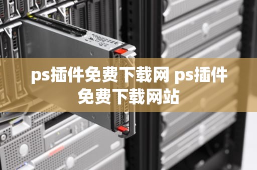 ps插件免费下载网 ps插件免费下载网站