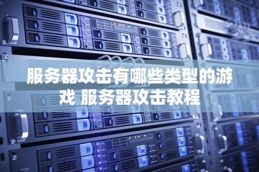 服务器攻击有哪些类型的游戏 服务器攻击教程