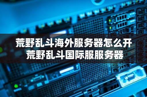 荒野乱斗海外服务器怎么开 荒野乱斗国际服服务器