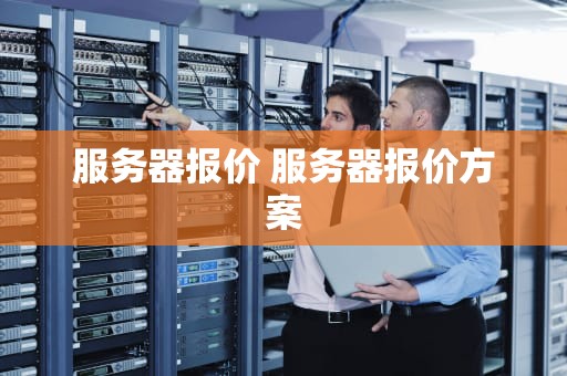 服务器报价 服务器报价方案