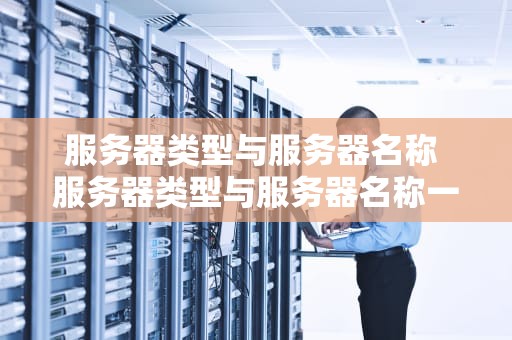 服务器类型与服务器名称 服务器类型与服务器名称一样吗