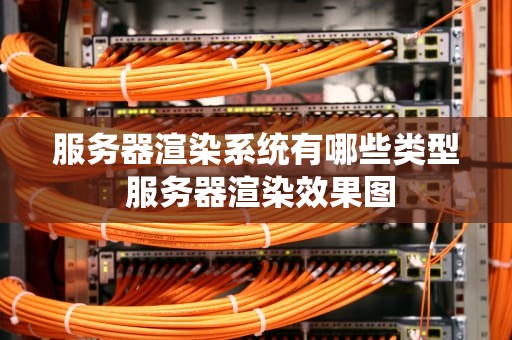 服务器渲染系统有哪些类型 服务器渲染效果图