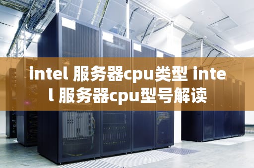 intel 服务器cpu类型 intel 服务器cpu型号解读