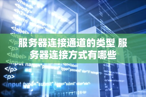 服务器连接通道的类型 服务器连接方式有哪些