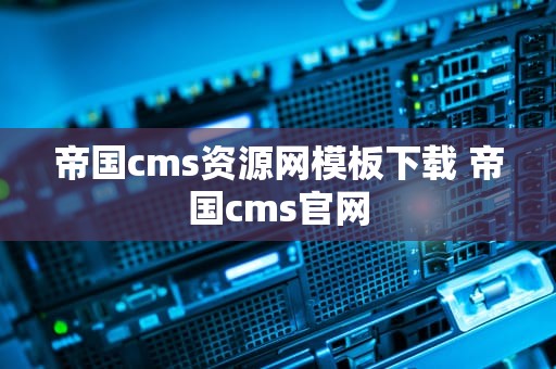 帝国cms资源网模板下载 帝国cms官网