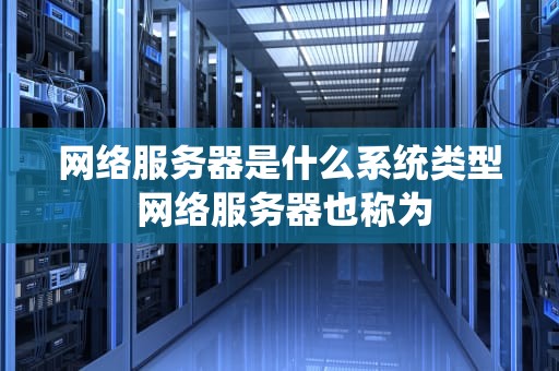 网络服务器是什么系统类型 网络服务器也称为
