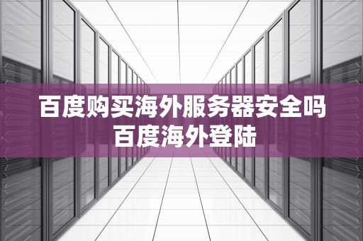 百度购买海外服务器安全吗 百度海外登陆