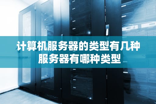 计算机服务器的类型有几种 服务器有哪种类型