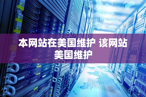 本网站在美国维护 该网站美国维护