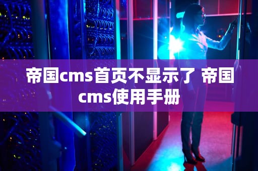 帝国cms首页不显示了 帝国cms使用手册
