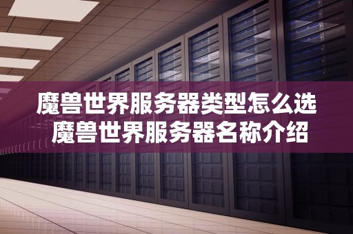 魔兽世界服务器类型怎么选 魔兽世界服务器名称介绍
