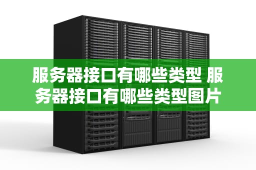 服务器接口有哪些类型 服务器接口有哪些类型图片