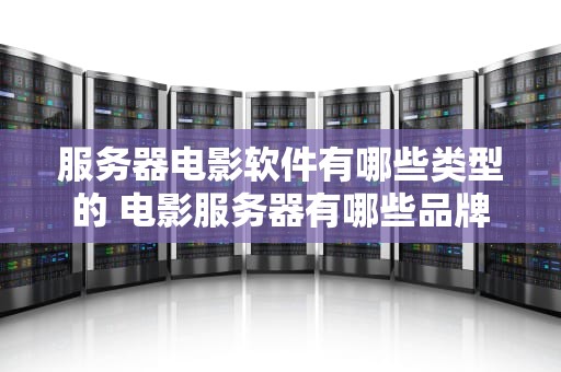 服务器电影软件有哪些类型的 电影服务器有哪些品牌