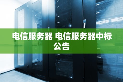 电信服务器 电信服务器中标公告