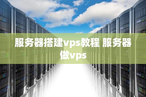 服务器搭建vps教程 服务器做vps