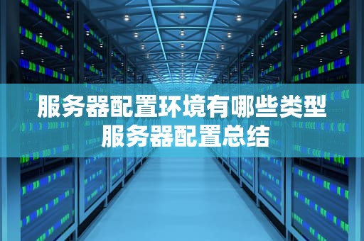 服务器配置环境有哪些类型 服务器配置总结