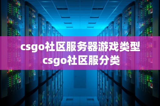 csgo社区服务器游戏类型 csgo社区服分类