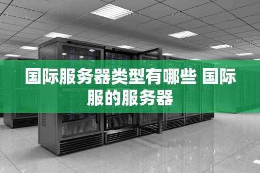国际服务器类型有哪些 国际服的服务器