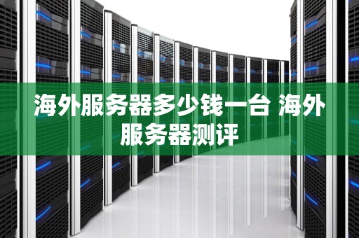 海外服务器多少钱一台 海外服务器测评