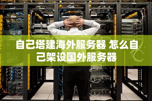 自己塔建海外服务器 怎么自己架设国外服务器