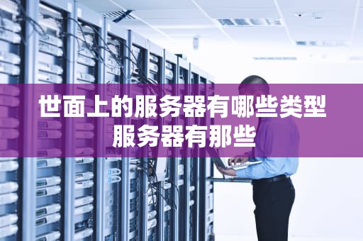 世面上的服务器有哪些类型 服务器有那些
