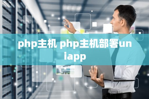 php主机 php主机部署uniapp