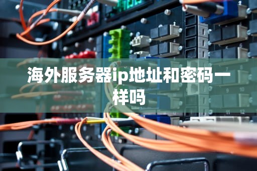 海外服务器ip地址和密码一样吗