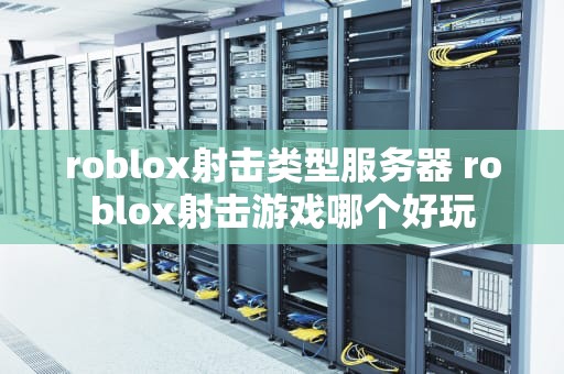 roblox射击类型服务器 roblox射击游戏哪个好玩