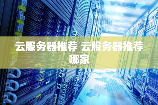 云服务器推荐 云服务器推荐哪家