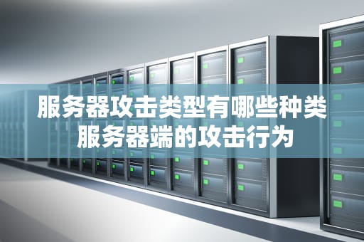 服务器攻击类型有哪些种类 服务器端的攻击行为