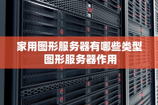 家用图形服务器有哪些类型 图形服务器作用