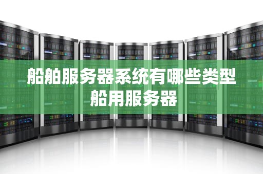 船舶服务器系统有哪些类型 船用服务器